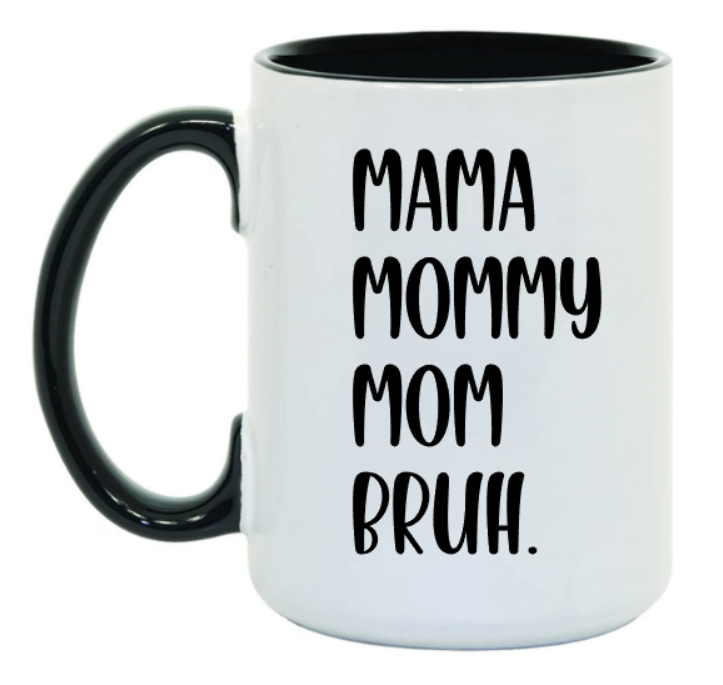 Mama, Mommy, Mom, Bruh. 15 oz Mug