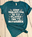 Stop Shrinking To Fit Places You've Outgrown T-Shirt