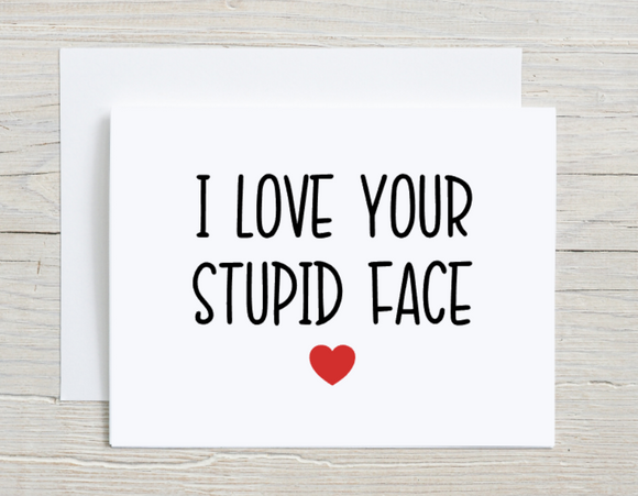 I Love Your Stupid Face Card