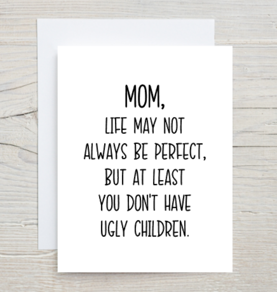 MOM - At Least You Don't Have Ugly Children - Mother's Day Card