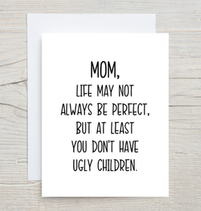 MOM - At Least You Don't Have Ugly Children Card
