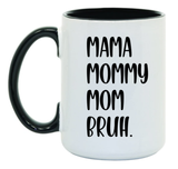 Mama, Mommy, Mom, Bruh. 15 oz Mug