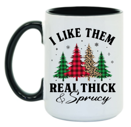 I LIKE THEM REAL THICK AND SPRUCY 15 oz Mug