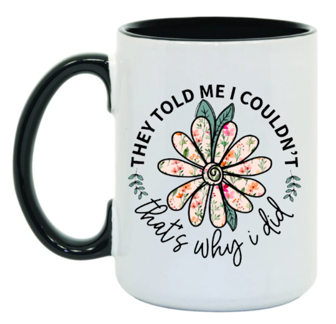They Told Me I Couldn't 15 oz Mug