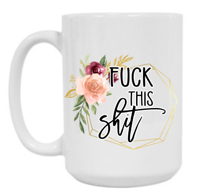 F*ck This Sh*T 15 oz Mug