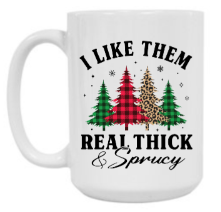 I LIKE THEM REAL THICK AND SPRUCY 15 oz Mug
