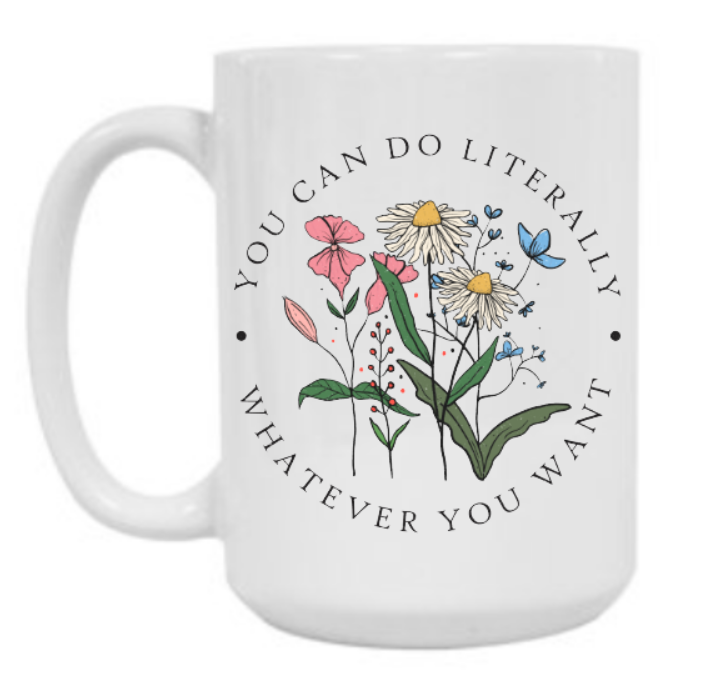 You Can Literally Do Whatever You Want 15 oz Mug