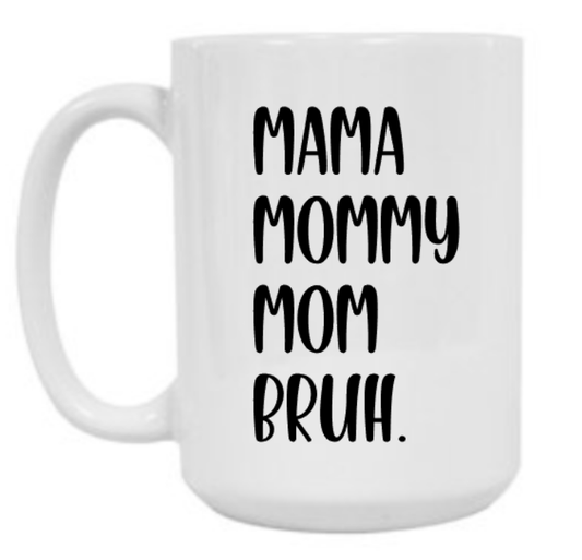 Mama, Mommy, Mom, Bruh. 15 oz Mug