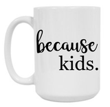 Because Kids 15 oz Mug